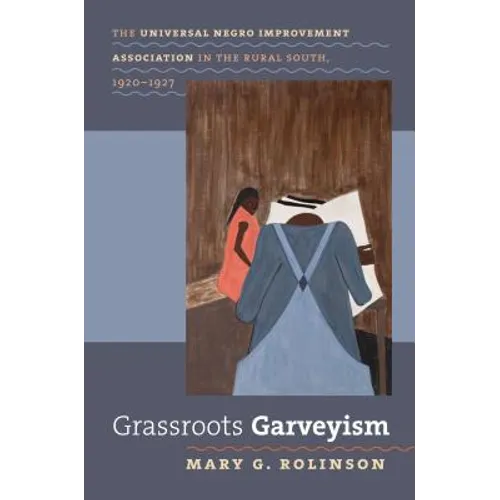 Grassroots Garveyism: The Universal Negro Improvement Association in the Rural South, 1920-1927