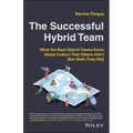 The Successful Hybrid Team: What the Best Hybrid Teams Know about Culture That Others Don't (But Wish They Did)