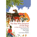 The Man Who Dreamed of Elk Dogs: & Other Stories from Tipi