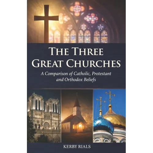The Three Great Churches: A Comparison of Catholic, Protestant and Orthodox Beliefs
