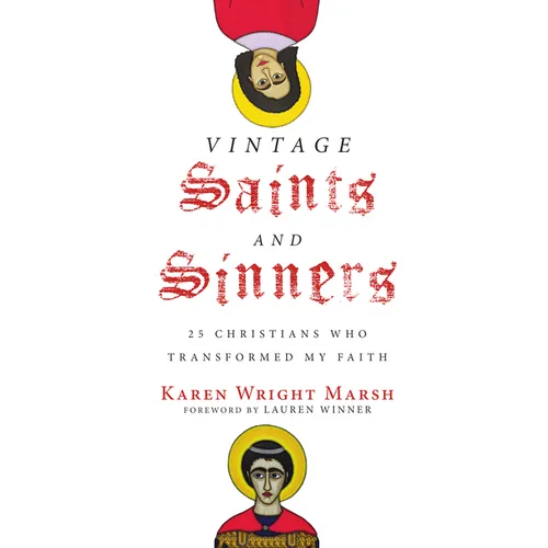 Vintage Saints and Sinners: 25 Christians Who Transformed My Faith