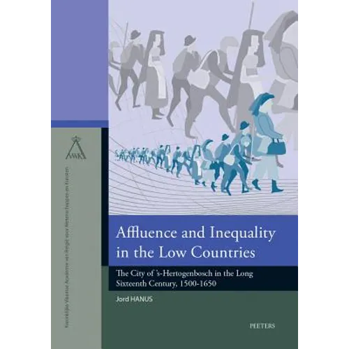 Affluence and Inequality in the Low Countries: The City of 's-Hertogenbosch in the Long Sixteenth Century, 1500-1650