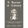 A Doctor at Calvary - The Passion of Our Lord Jesus Christ as Described by a Surgeon