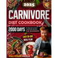 Carnivore Diet Cookbook: 2000 Days of Healthy & Tasty Carnivore Recipes for Beginners Easy 30-day Meal Plan with Full Color Pictures