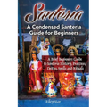 Santeria: A Brief Beginners Guide to Santeria History, Practices, Deities, Spells and Rituals. A Condensed Santeria Guide for Beginners