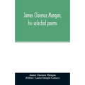 James Clarence Mangan, his selected poems