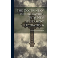 The Doctrine of Regeneration, With New Testament Illustrations
