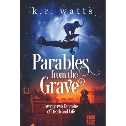 Parables from the Grave: Twenty-two fantasies of death and life