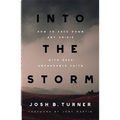 Into the Storm: How to Face Down Any Crisis with Deep, Unshakable Faith