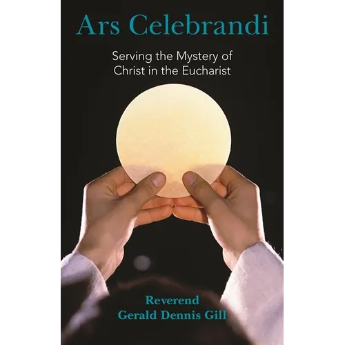 Ars Celebrandi: Serving the Mystery of Christ in the Eucharist