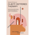 Selected Writings on Client Centered Therapy: Becoming a Person, Significant Aspects of Client Centered Therapy, The Process of Therapy, and The Devel