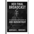 Her Final Broadcast: The Unsolved Disappearance of Jodi Huisentruit