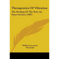 Therapeutics Of Vibration: The Healing Of The Sick, An Exact Science (1907)