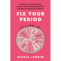 Fix Your Period: Six Weeks to Banish Bloating, Conquer Cramps, Manage Moodiness, and Ignite Lasting Hormone Balance