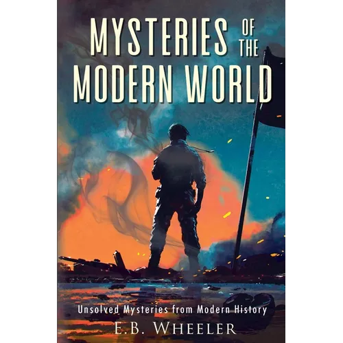 Mysteries of the Modern World: Unsolved Mysteries from Modern History