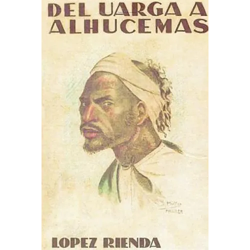 ABD-EL-KRIM CONTRA FRANCIA (Impresiones de un cronista de guerra) DEL UARGA A ALHUCEMAS