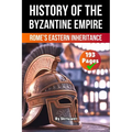 The History of Byzantine Empire: Rome's Eastern Inheritance (Skriuwer.com Edition)