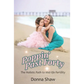 Poppin' Past Forty: The Holistic Path to Midlife Fertility