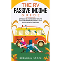 The RV Passive Income Guide 978-1-80268-771-2: Quit Your Daily Job, RV Living and Start Your Laptop Lifestyle using Passive Income Strategies + 7 Secr
