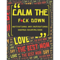 Calm The Fck Down Motivational And Inspirational Sayings Coloring Book: Happy Mothers Day Between Mom And Me Perfect Parents Gift