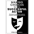 MAKING CHOICES for The SUCCESSFUL ACTOR: The Actor's Preparation Guide to Creative Character Development
