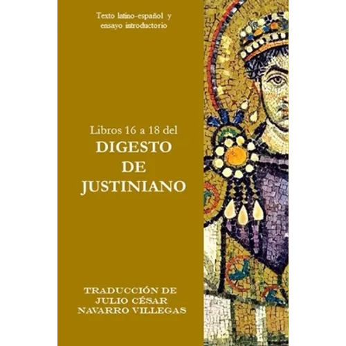 Libros 16 a 18 del Digesto de Justiniano: Texto latino-español y ensayo introductorio