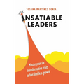Insatiable Leaders: Master Your Six Transformative Traits to Fuel Limitless Growth