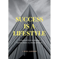 Success Is A Lifestyle: A Practical Guide to Building Healthy Habits in a World of Pitfalls