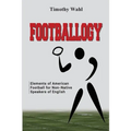 Footballogy: Elements of American Football for Non-Native Speakers of English: Elements of American Football for Non-Native Speakers of English