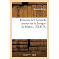 Discours de l'Honneste Amour Sur Le Banquet de Platon, (Éd.1578)