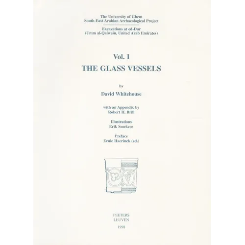 The University of Ghent South-East Arabian Archaeological Project: Excavations at Ed-Dur (Umm Al-Qaiwain, United Arab Emirates): Vol. I: The Glass Ves