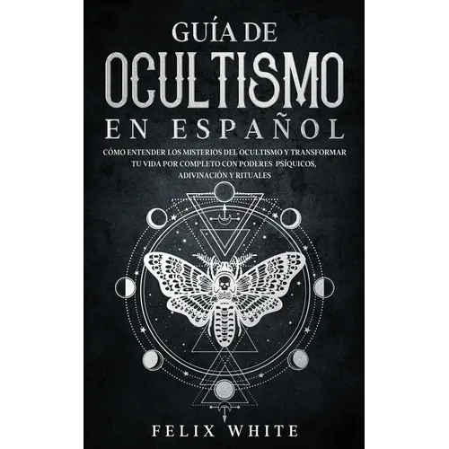 Guía de Ocultismo en Español: Cómo Entender los Misterios del Ocultismo y Transformar tu Vida