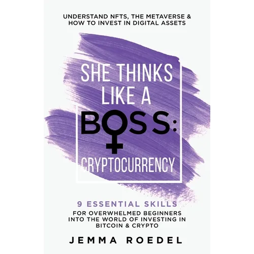 She Thinks Like a Boss: Cryptocurrency: 9 Essential Skills for Overwhelmed Beginners into the World of Investing in Bitcoin & Crypto. Understand NFTs