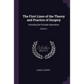 The First Lines of the Theory and Practice of Surgery: Including the Principle Operations; Volume 1