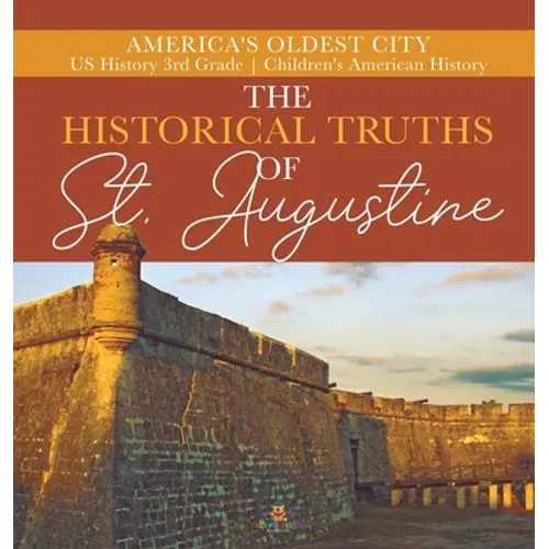 The Historical Truths of St. Augustine America's Oldest City US History 3rd Grade Children's American History