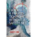 I Walk a Frayed Tightrope Without a Safety Net