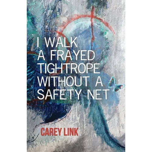 I Walk a Frayed Tightrope Without a Safety Net