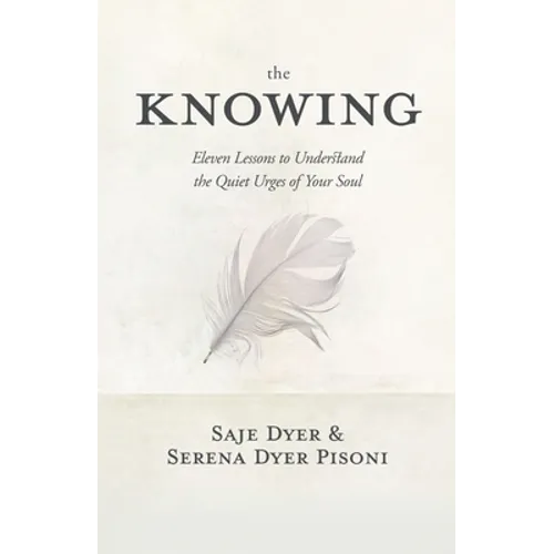 The Knowing: 11 Lessons to Understand the Quiet Urges of Your Soul