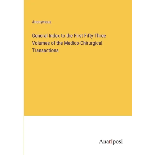 General Index to the First Fifty-Three Volumes of the Medico-Chirurgical Transactions