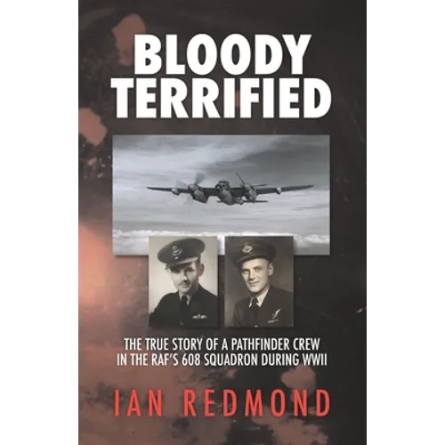 Bloody Terrified: The true story of a Pathfinder Crew in the RAF's 608 Squadron during WWII