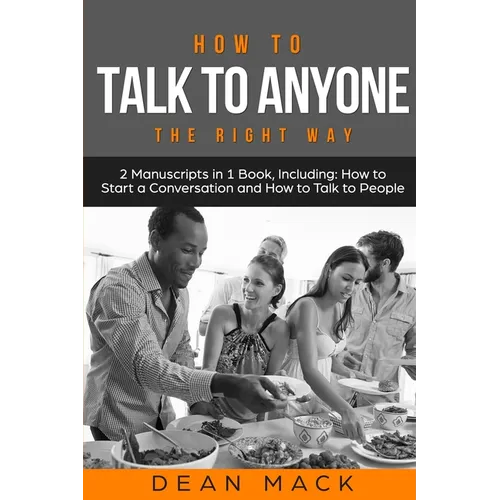 How to Talk to Anyone: The Right Way - Bundle - The Only 2 Books You Need to Master How to Talk to People, Conversation Starters and Social A