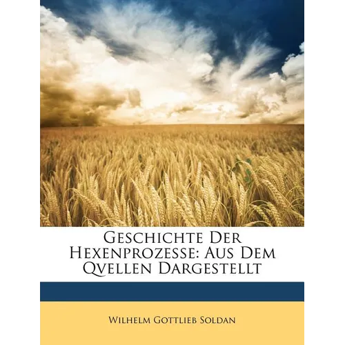 Geschichte Der Hexenprozesse: Aus Dem Qvellen Dargestellt