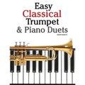 Easy Classical Trumpet & Piano Duets: Featuring Music of Bach, Grieg, Wagner, Strauss and Other Composers