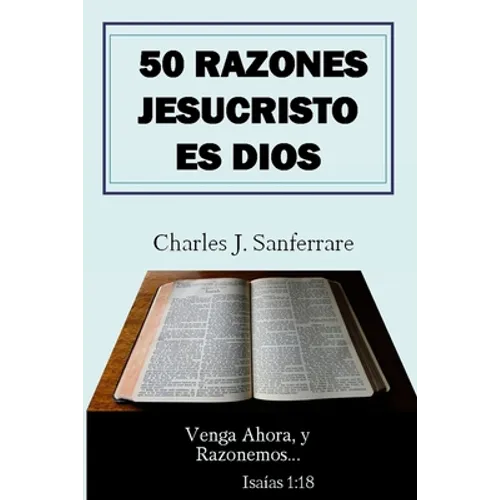 50 Razones Jesucristo Es Dios: Venga Ahora, y Razonemos