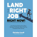 Land the Right Job, Right Now!: Everything You Need to Know about Working in the Modern World (That Your Competition Won't Tell You)