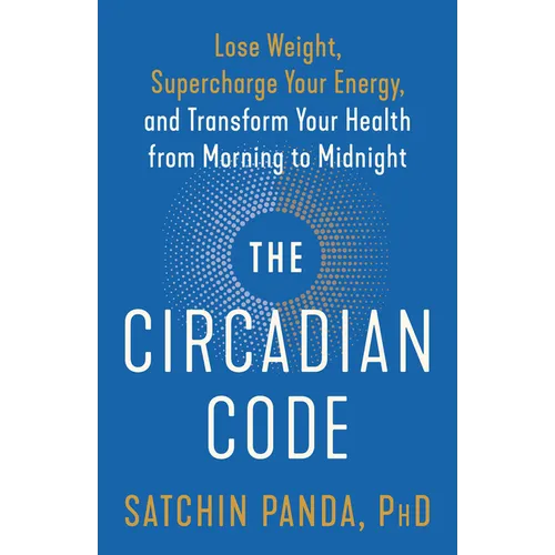 The Circadian Code: Lose Weight, Supercharge Your Energy, and Transform Your Health from Morning to Midnight: Longevity Book