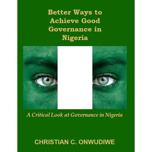 Better Ways to Achieve Good Governance in Nigeria: : A Critical Look at Governance in Nigeria
