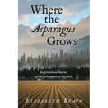 Where the Asparagus Grows: Inspirational Stories of the cultivation of my faith