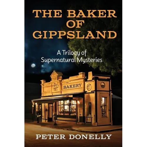 The Baker of Gippsland: A Trilogy of Supernatural Mysteries