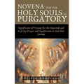 Novena For The Holy Souls In Purgatory: Significance of Praying for the Departed and A 9-Day Prayer and Supplication to Aid their Journey